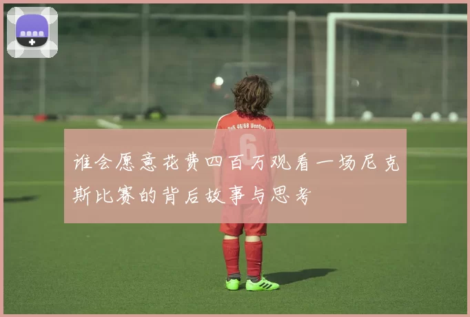 谁会愿意花费四百万观看一场尼克斯比赛的背后故事与思考